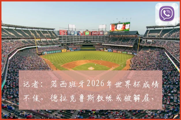 记者：若西班牙2026年世界杯成绩不佳，德拉克鲁斯教练或被解雇，瓜迪奥拉接任成新选项？