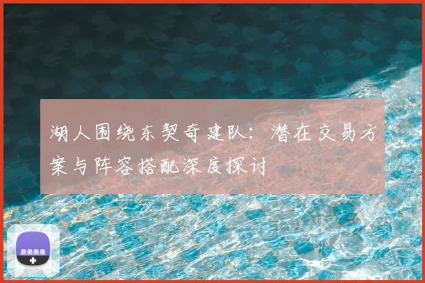 湖人围绕东契奇建队:潜在交易方案与阵容搭配深度探讨