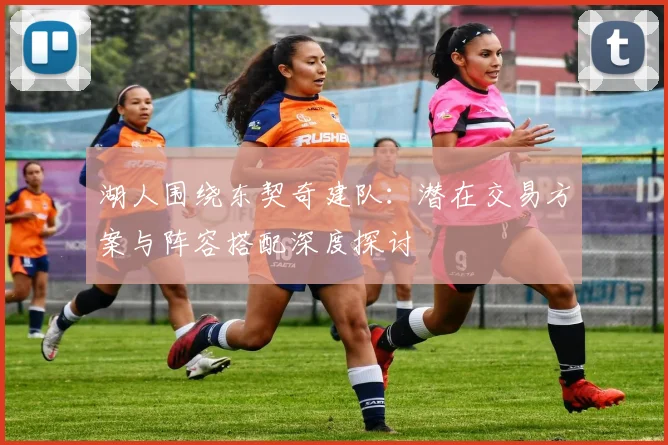 湖人围绕东契奇建队：潜在交易方案与阵容搭配深度探讨
